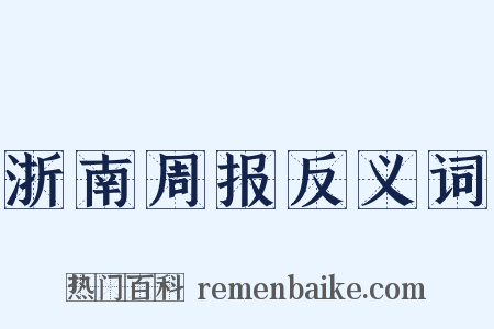 浙南周报反义词是什么意思的图片